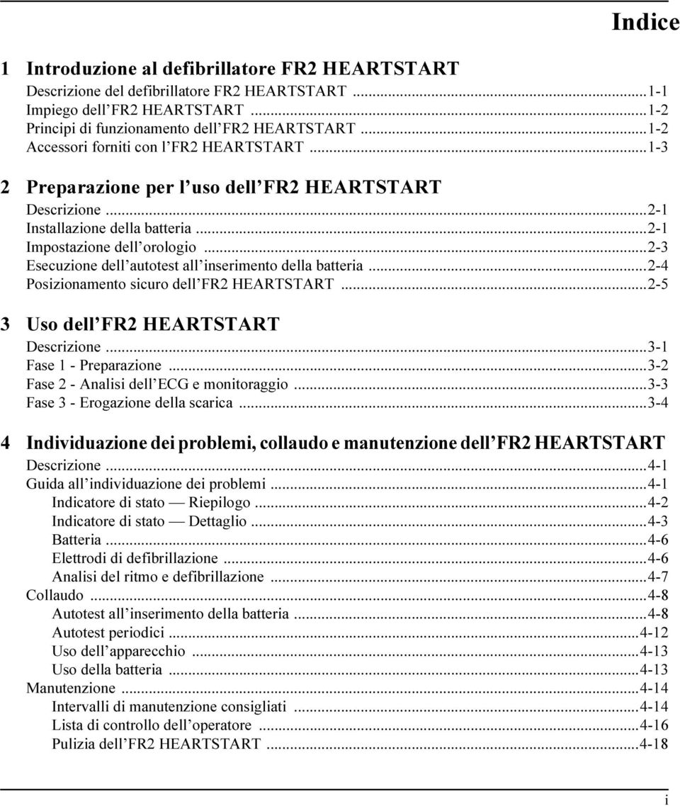 ..2-3 Esecuzione dell autotest all inserimento della batteria...2-4 Posizionamento sicuro dell FR2 HEARTSTART...2-5 3 Uso dell FR2 HEARTSTART Descrizione...3-1 Fase 1 - Preparazione.