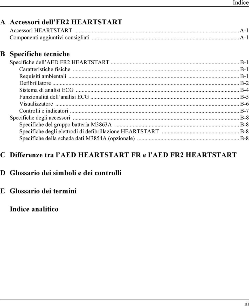 .. B-6 Controlli e indicatori... B-7 Specifiche degli accessori... B-8 Specifiche del gruppo batteria M3863A... B-8 Specifiche degli elettrodi di defibrillazione HEARTSTART.