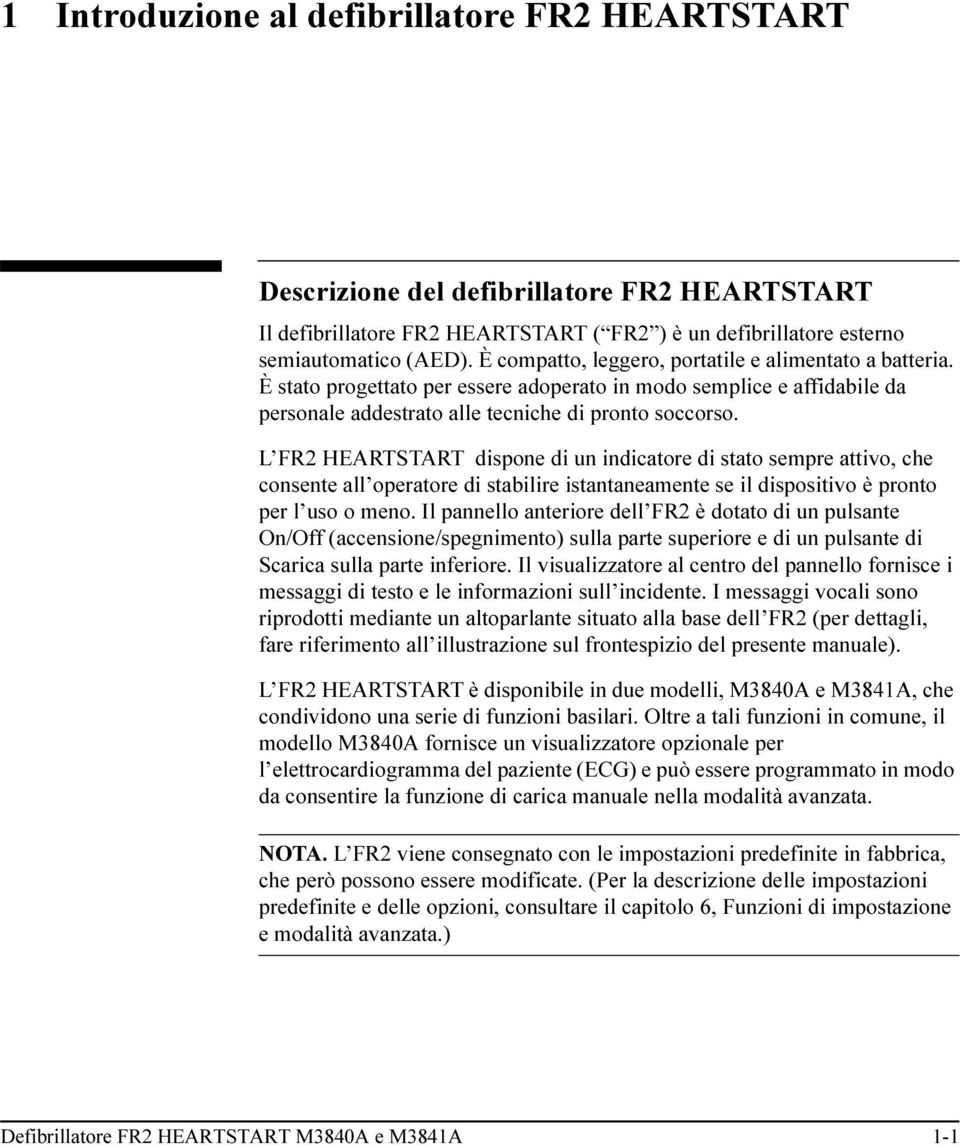 L FR2 HEARTSTART dispone di un indicatore di stato sempre attivo, che consente all operatore di stabilire istantaneamente se il dispositivo è pronto per l uso o meno.