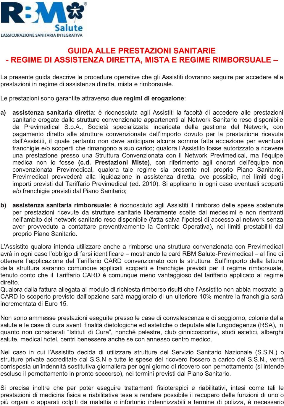 Le prestazioni sono garantite attraverso due regimi di erogazione: a) assistenza sanitaria diretta: è riconosciuta agli Assistiti la facoltà di accedere alle prestazioni sanitarie erogate dalle