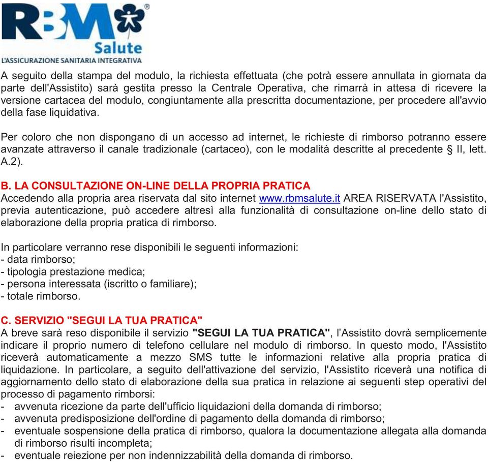 Per coloro che non dispongano di un accesso ad internet, le richieste di rimborso potranno essere avanzate attraverso il canale tradizionale (cartaceo), con le modalità descritte al precedente II,