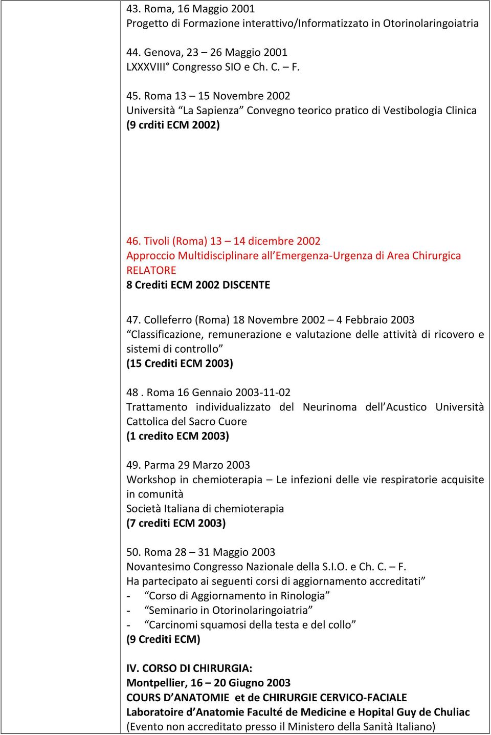 Tivoli (Roma) 13 14 dicembre 2002 Approccio Multidisciplinare all Emergenza- Urgenza di Area Chirurgica RELATORE 8 Crediti ECM 2002 DISCENTE 47.