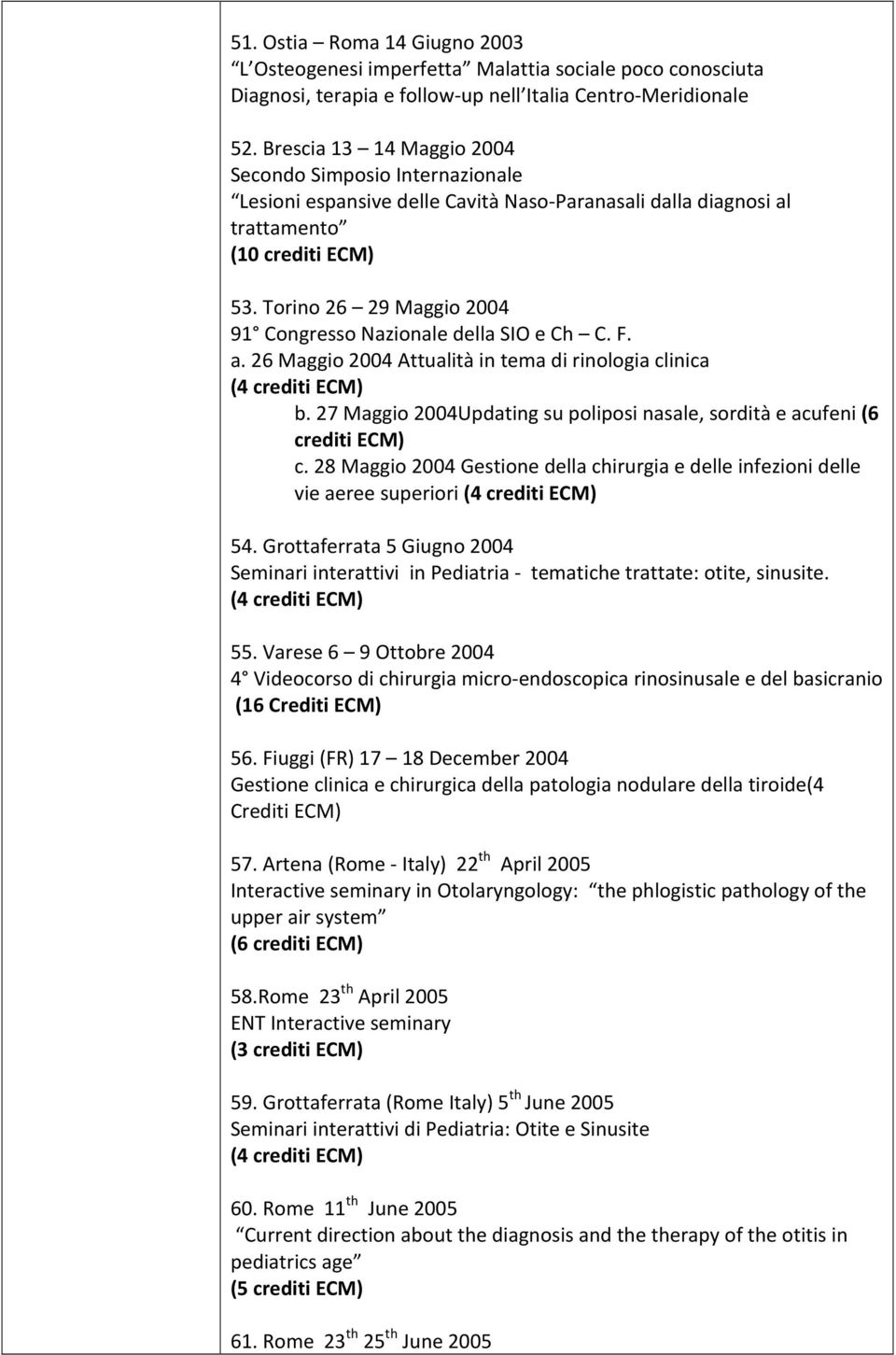 Torino 26 29 Maggio 2004 91 Congresso Nazionale della SIO e Ch C. F. a. 26 Maggio 2004 Attualità in tema di rinologia clinica (4 crediti ECM) b.