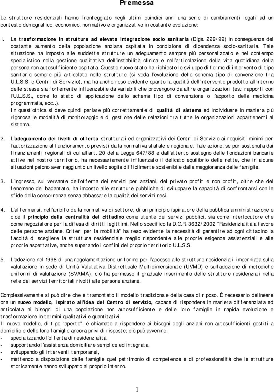 229/99) in conseguenza del costante aumento della popolazione anziana ospitata in condizione di dipendenza socio-sanitaria.