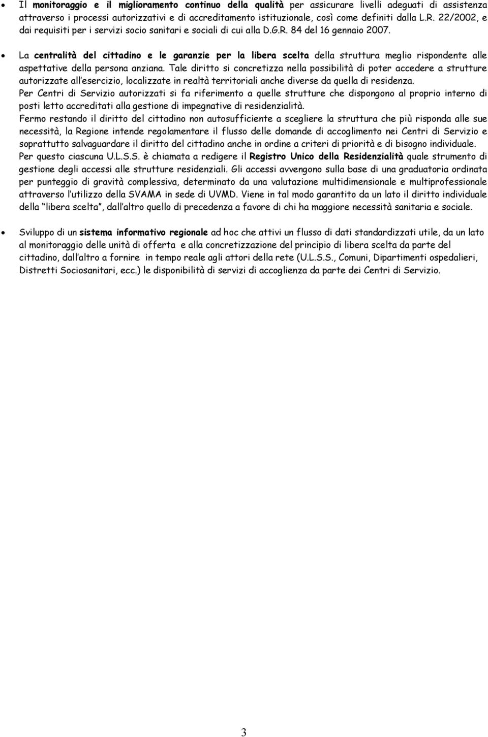 La centralità del cittadino e le garanzie per la libera scelta della struttura meglio rispondente alle aspettative della persona anziana.