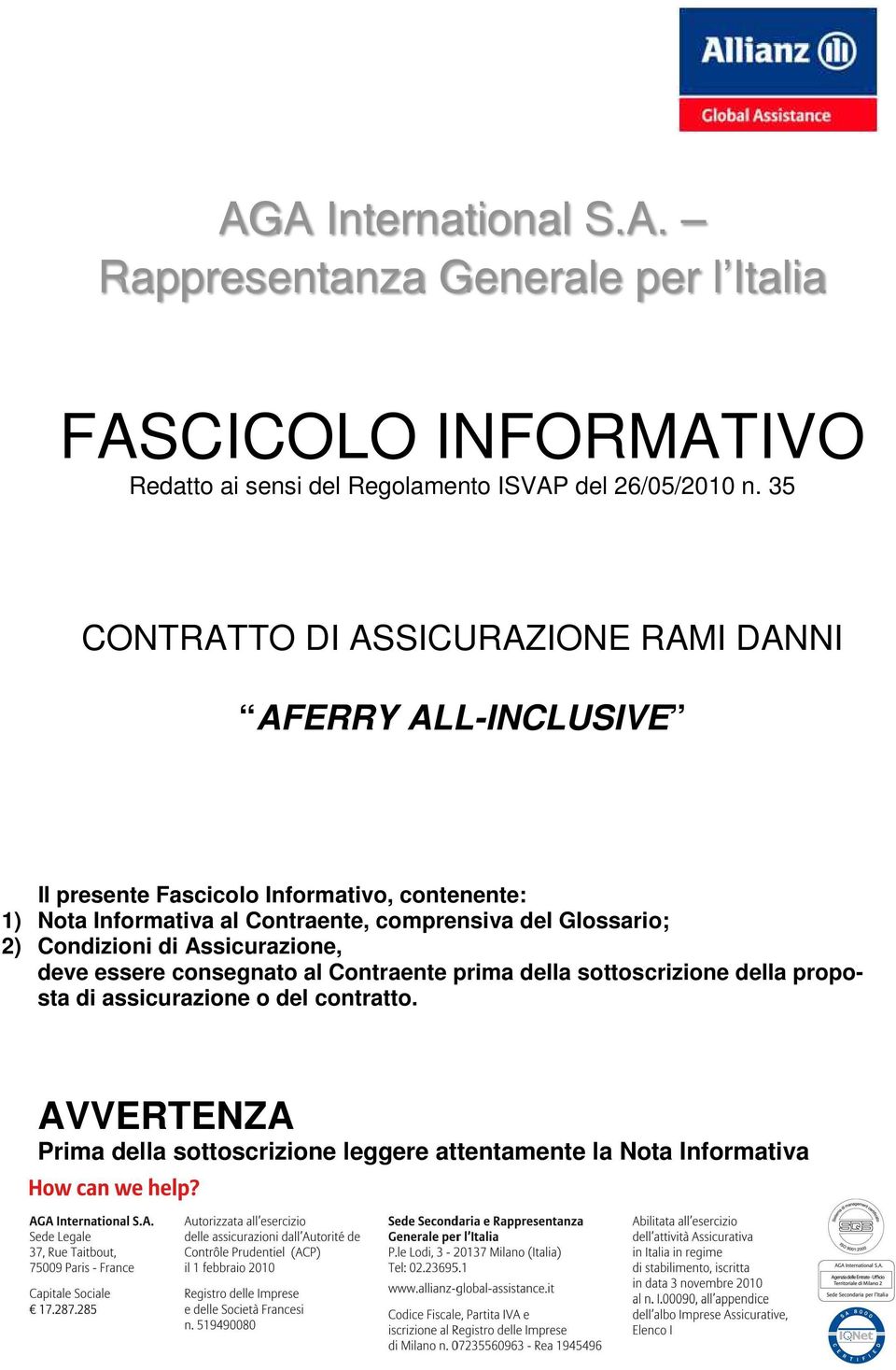 Contraente, comprensiva del Glossario; 2) Condizioni di Assicurazione, deve essere consegnato al Contraente prima della