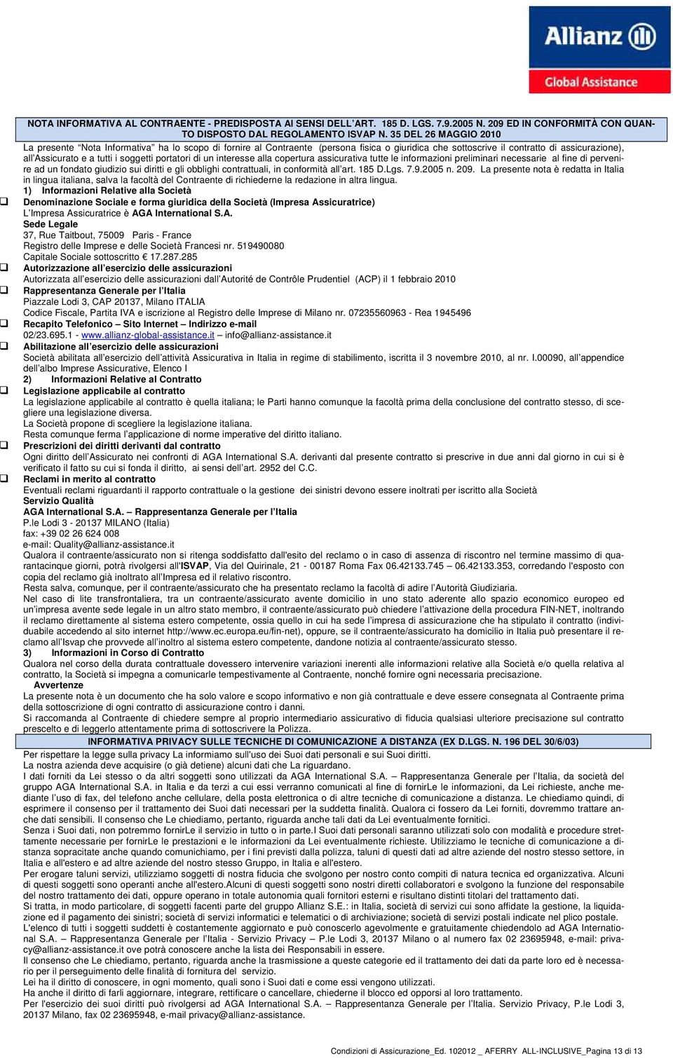 portatori di un interesse alla copertura assicurativa tutte le informazioni preliminari necessarie al fine di pervenire ad un fondato giudizio sui diritti e gli obblighi contrattuali, in conformità