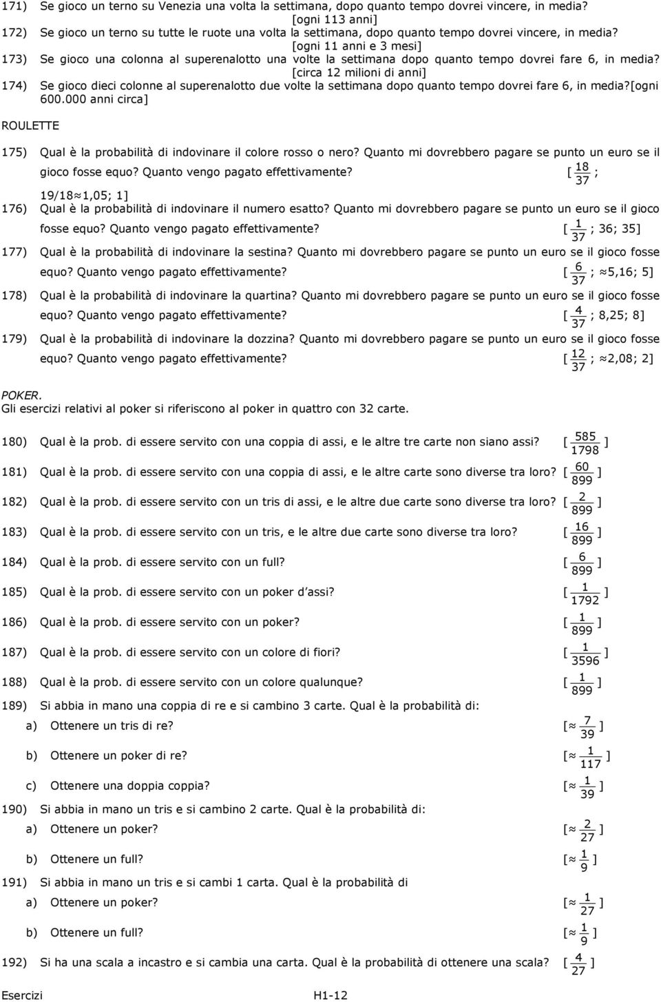 [ogni anni e 3 mesi] 73) Se gioco una colonna al superenalotto una volte la settimana dopo quanto tempo dovrei fare 6, in media?