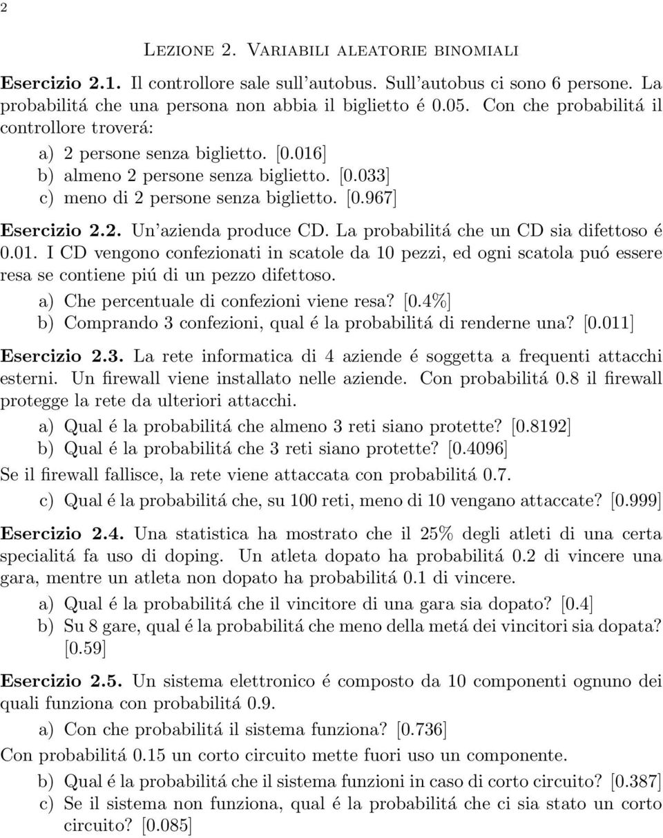 La probabilitá che un CD sia difettoso é 0.01. I CD vengono confezionati in scatole da 10 pezzi, ed ogni scatola puó essere resa se contiene piú di un pezzo difettoso.