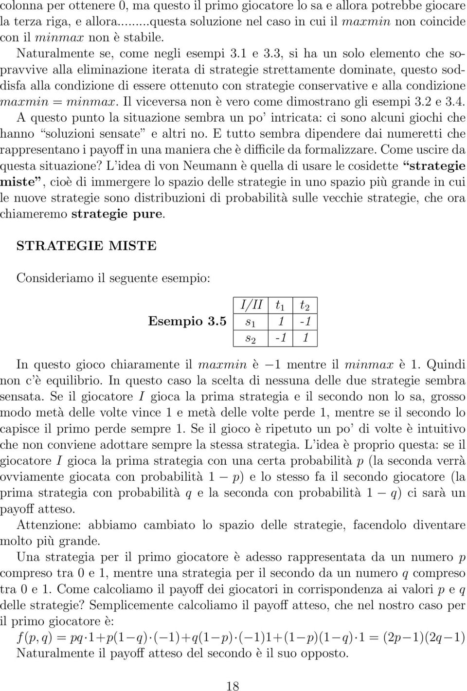 3, si ha un solo elemento che sopravvive alla eliminazione iterata di strategie strettamente dominate, questo soddisfa alla condizione di essere ottenuto con strategie conservative e alla condizione