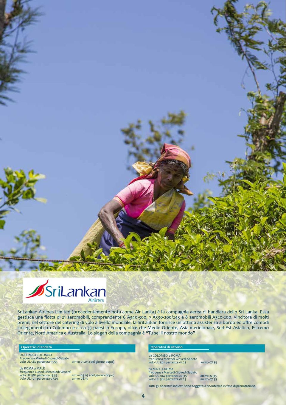 Vincitore di molti premi, nel settore del catering di volo a livello mondiale, la SriLankan fornisce un ottima assistenza a bordo ed offre comodi collegamenti tra Colombo e circa 33 paesi in Europa,
