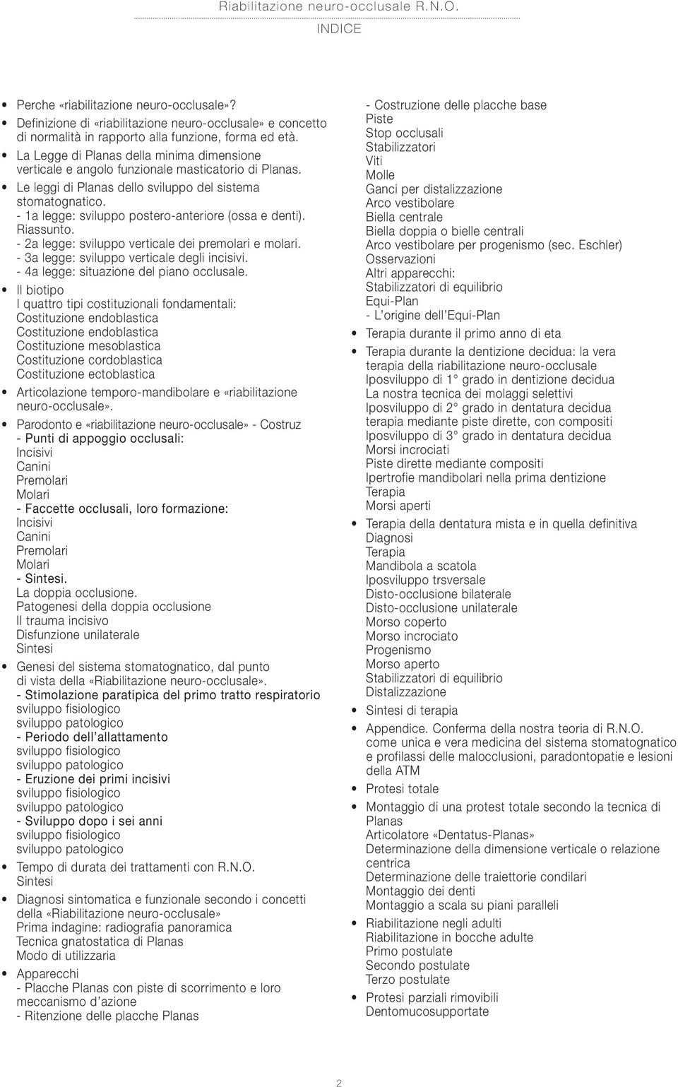 - 1a legge: sviluppo postero-anteriore (ossa e denti). Riassunto. - 2a legge: sviluppo verticale dei premolari e molari. - 3a legge: sviluppo verticale degli incisivi.