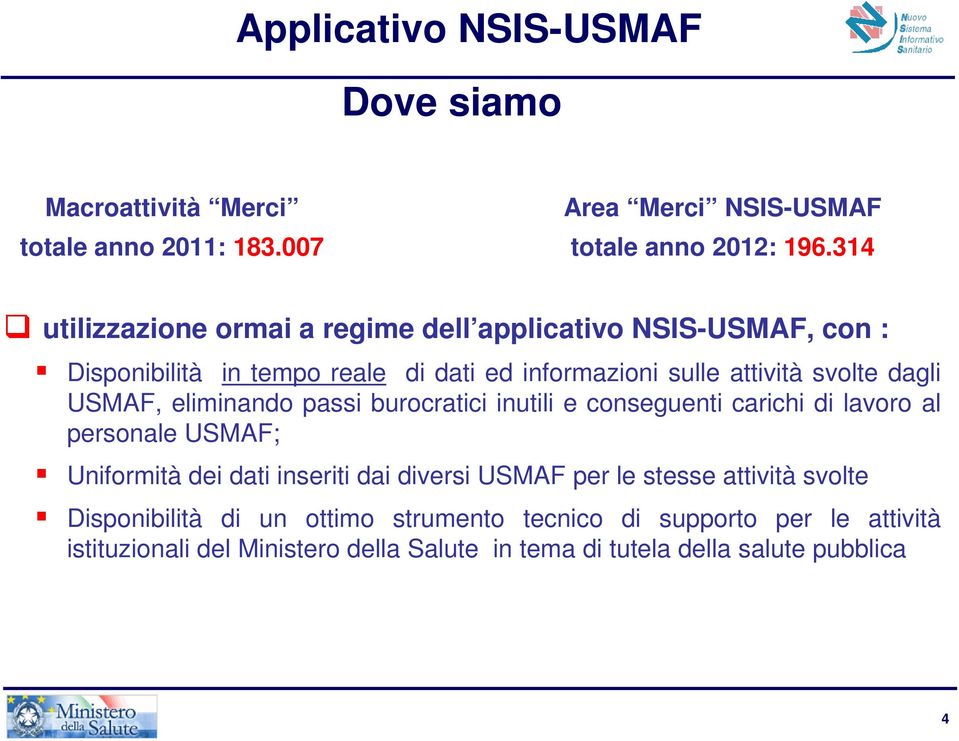 USMAF, eliminando passi burocratici inutili e conseguenti carichi di lavoro al personale USMAF; Uniformità dei dati inseriti dai diversi USMAF per le