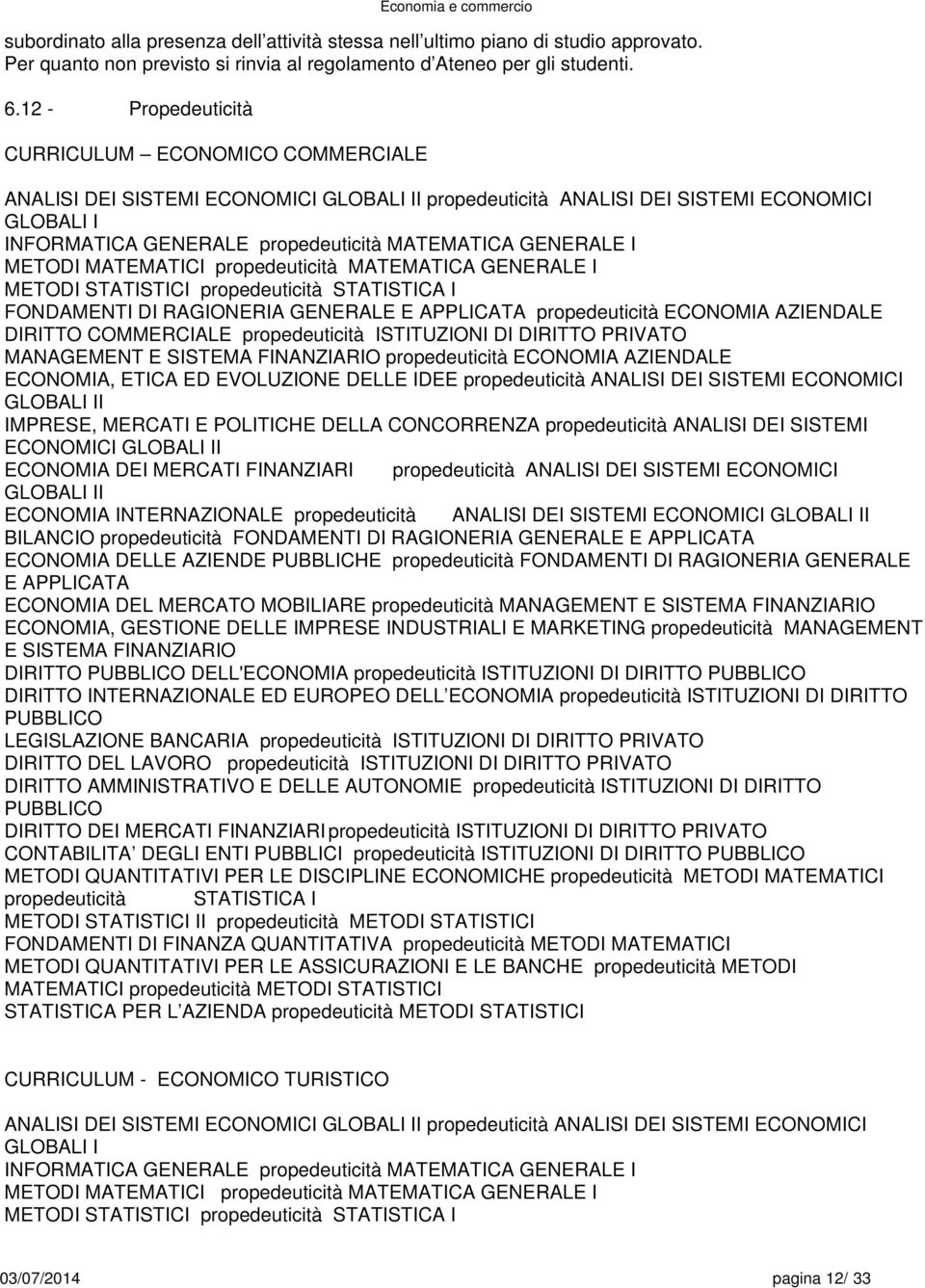 GENERALE I METODI MATEMATICI propedeuticità MATEMATICA GENERALE I METODI STATISTICI propedeuticità STATISTICA I FONDAMENTI DI RAGIONERIA GENERALE E APPLICATA propedeuticità ECONOMIA AZIENDALE DIRITTO