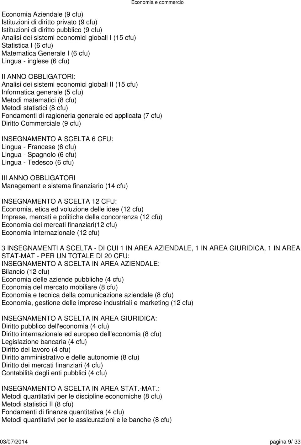 cfu) Fondamenti di ragioneria generale ed applicata (7 cfu) Diritto Commerciale (9 cfu) INSEGNAMENTO A SCELTA : Lingua - Francese ( cfu) Lingua - Spagnolo ( cfu) Lingua - Tedesco ( cfu) III ANNO