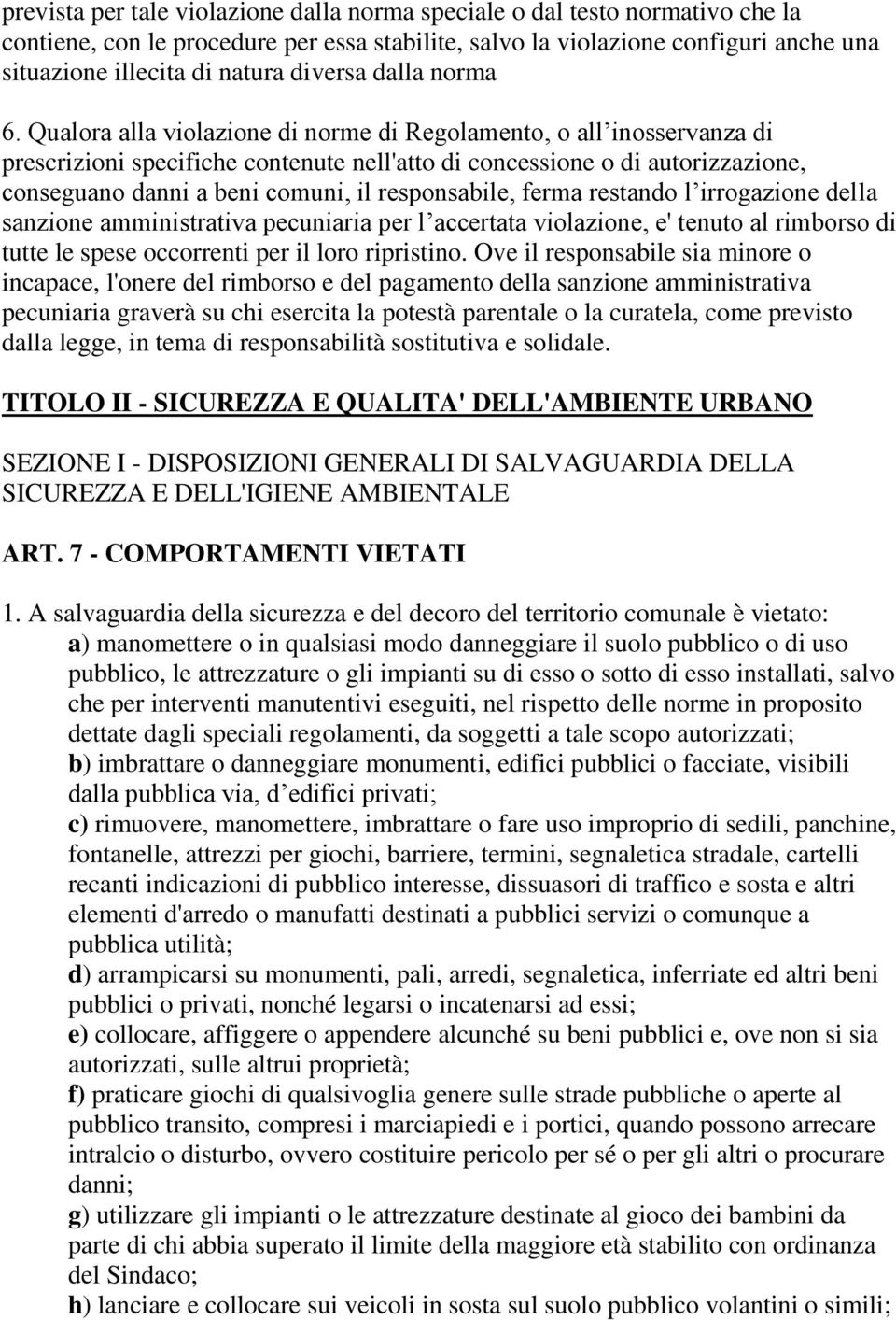 Qualora alla violazione di norme di Regolamento, o all inosservanza di prescrizioni specifiche contenute nell'atto di concessione o di autorizzazione, conseguano danni a beni comuni, il responsabile,