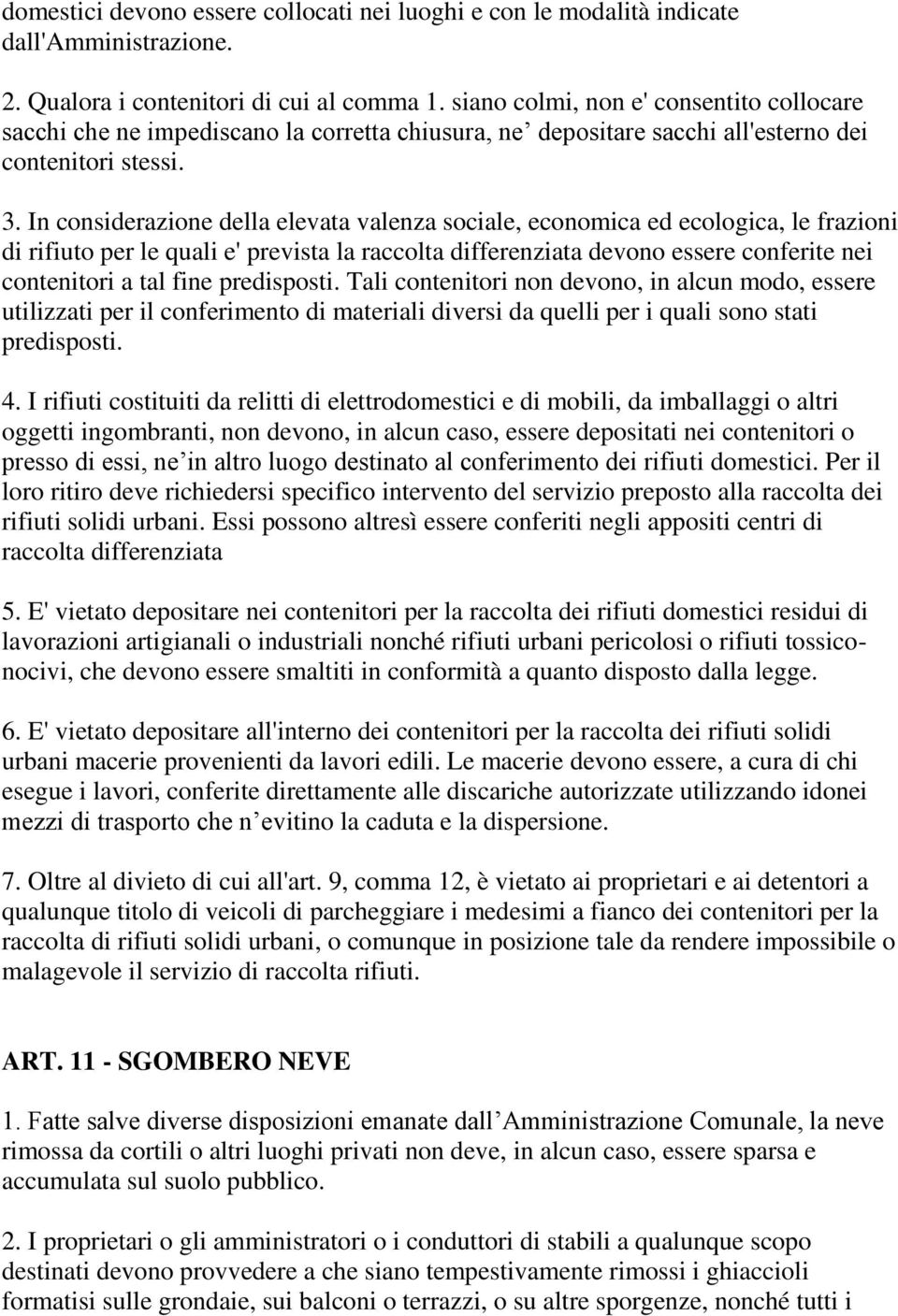 In considerazione della elevata valenza sociale, economica ed ecologica, le frazioni di rifiuto per le quali e' prevista la raccolta differenziata devono essere conferite nei contenitori a tal fine