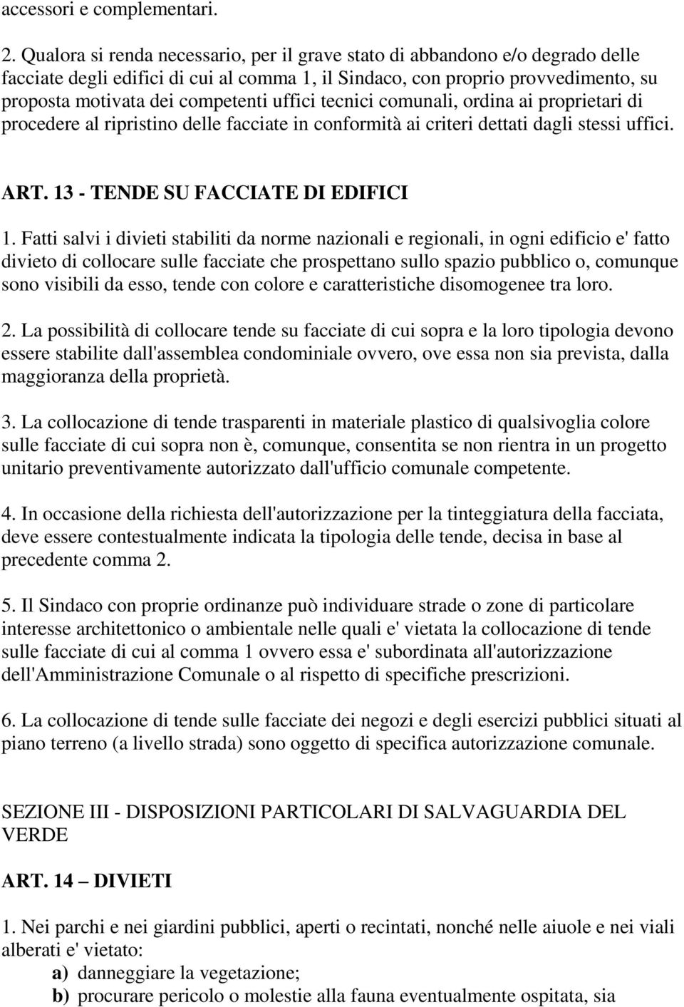 uffici tecnici comunali, ordina ai proprietari di procedere al ripristino delle facciate in conformità ai criteri dettati dagli stessi uffici. ART. 13 - TENDE SU FACCIATE DI EDIFICI 1.