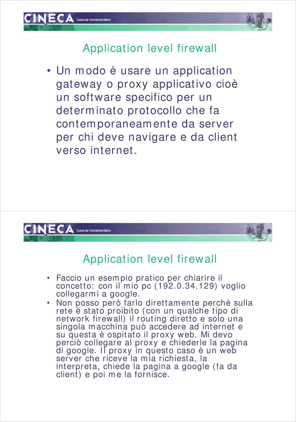 Non posso però farlo direttamente perchè sulla rete è stato proibito (con un qualche tipo di network firewall) il routing diretto e solo una singola macchina può accedere ad internet e su questa è