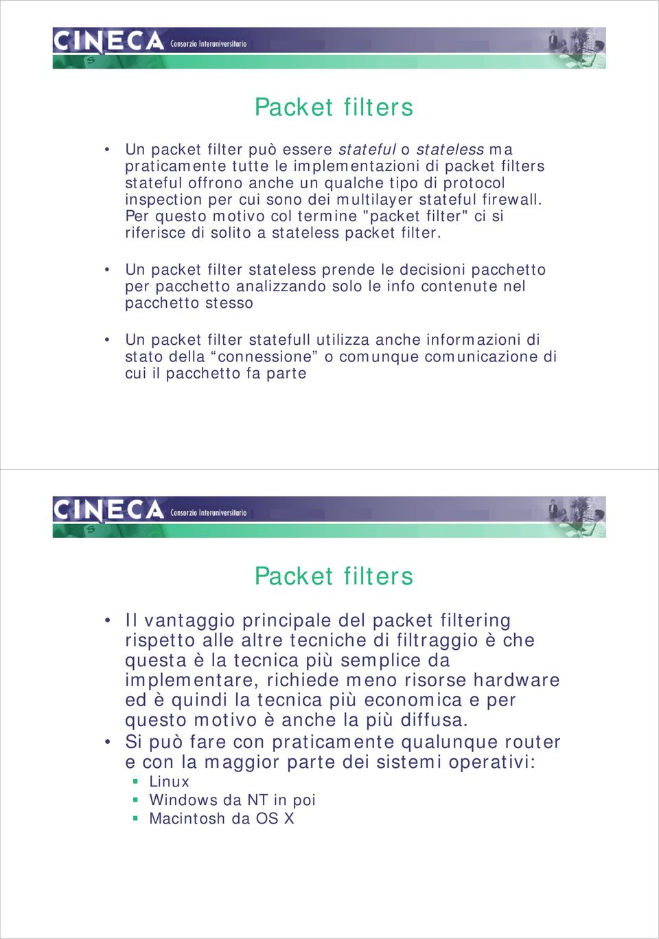 Un packet filter stateless prende le decisioni pacchetto per pacchetto analizzando solo le info contenute nel pacchetto stesso Un packet filter statefull utilizza anche informazioni di stato della