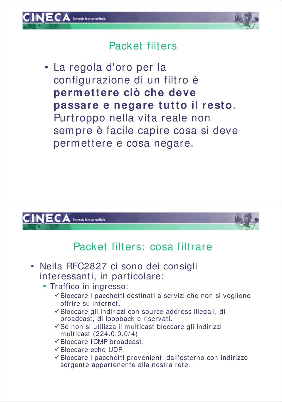 Packet filters: cosa filtrare Nella RFC2827 ci sono dei consigli interessanti, in particolare: Traffico in ingresso: Bloccare i pacchetti destinati a servizi che non si vogliono