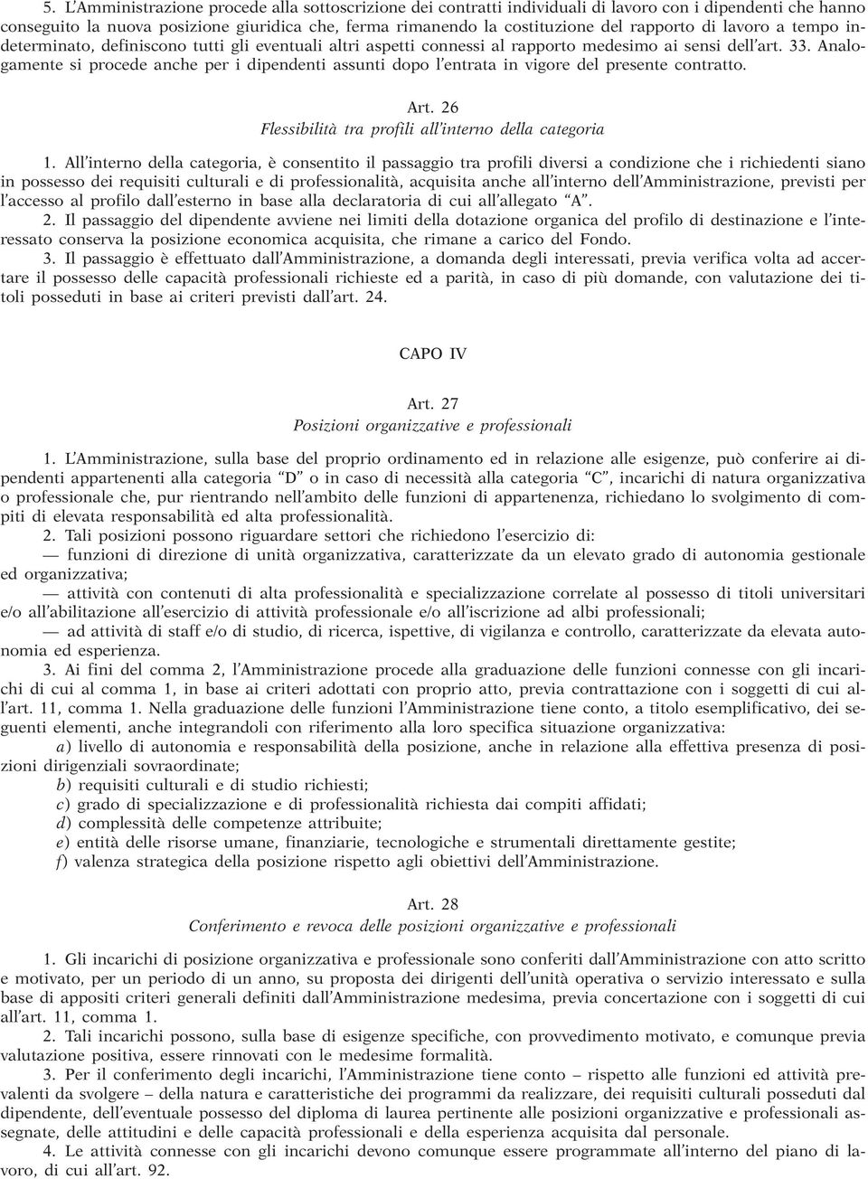 Analogamente si procede anche per i dipendenti assunti dopo l entrata in vigore del presente contratto. Art. 26 Flessibilità tra profili all interno della categoria 1.