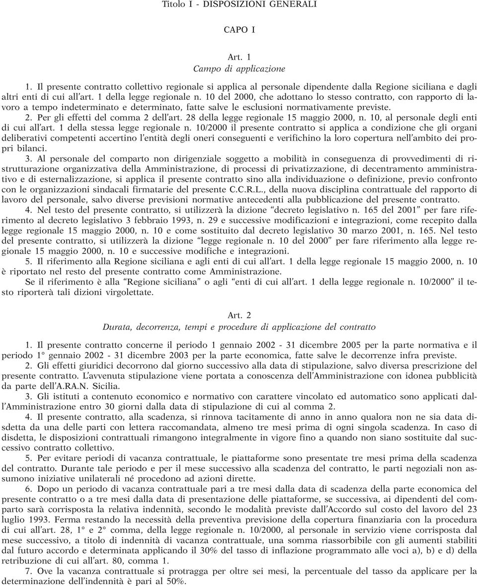 10 del 2000, che adottano lo stesso contratto, con rapporto di lavoro a tempo indeterminato e determinato, fatte salve le esclusioni normativamente previste. 2. Per gli effetti del comma 2 dell art.