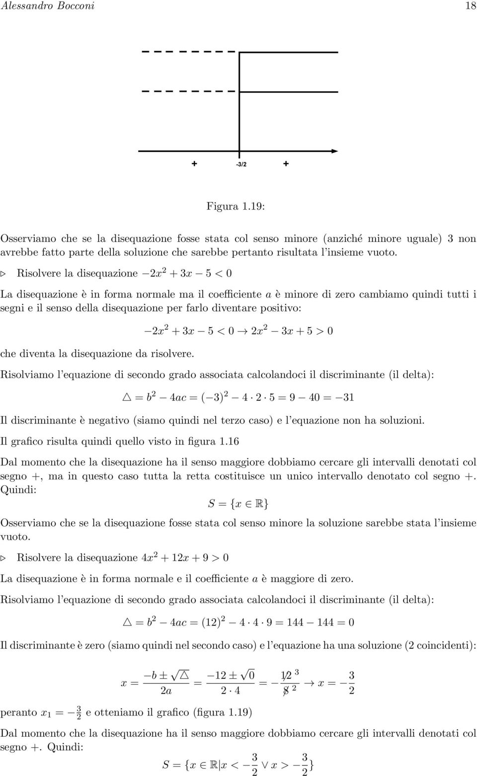 Risolvere la disequazione 2x 2 + 3x 5 < 0 La disequazione è in forma normale ma il coefficiente a è minore di zero cambiamo quindi tutti i segni e il senso della disequazione per farlo diventare