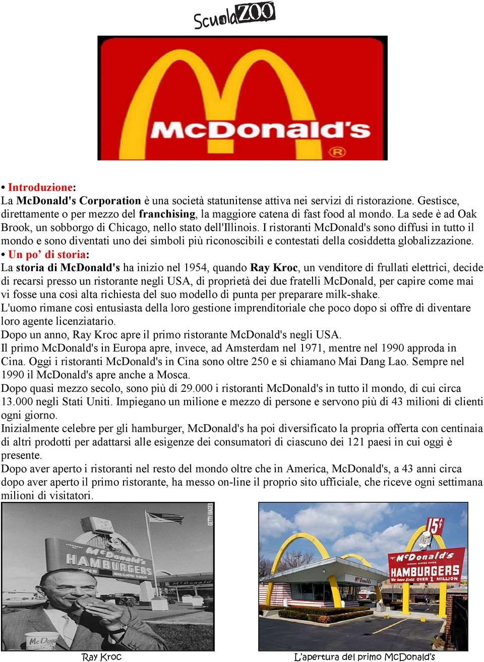 I ristoranti McDonald's sono diffusi in tutto il mondo e sono diventati uno dei simboli più riconoscibili e contestati della cosiddetta globalizzazione.