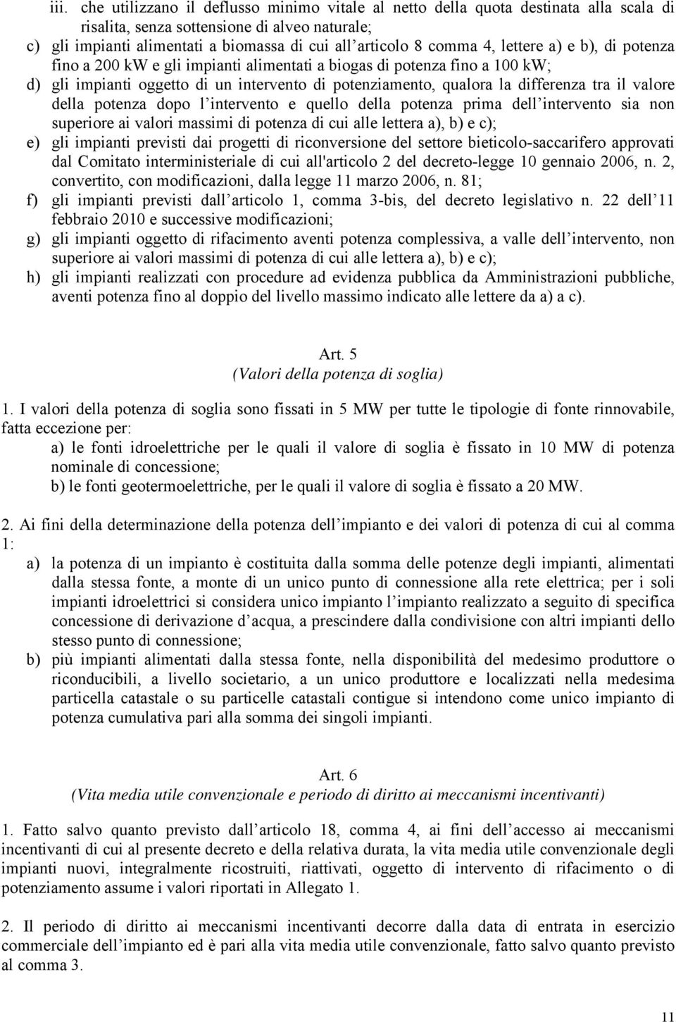 valore della potenza dopo l intervento e quello della potenza prima dell intervento sia non superiore ai valori massimi di potenza di cui alle lettera a), b) e c); e) gli impianti previsti dai