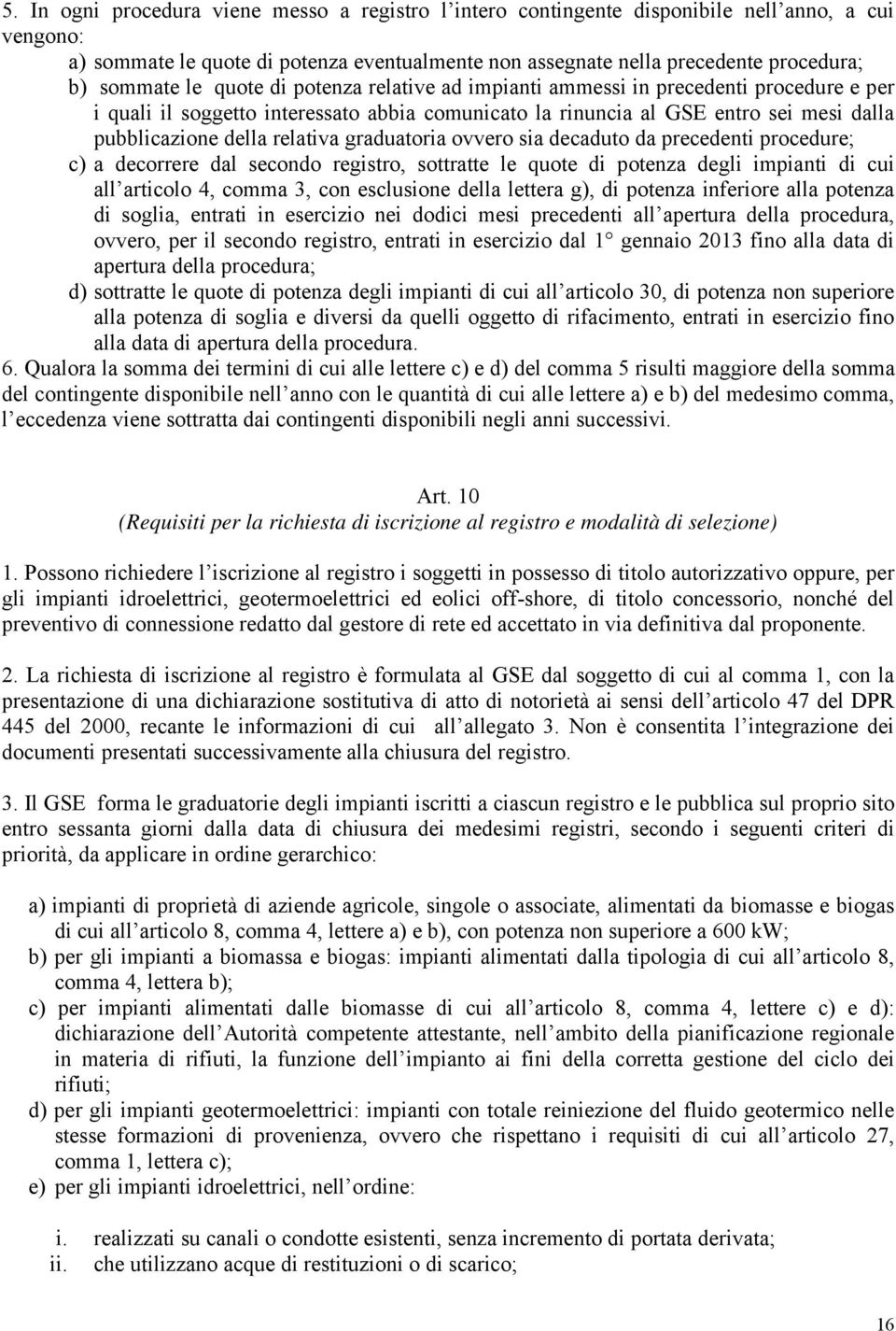 relativa graduatoria ovvero sia decaduto da precedenti procedure; c) a decorrere dal secondo registro, sottratte le quote di potenza degli impianti di cui all articolo 4, comma 3, con esclusione