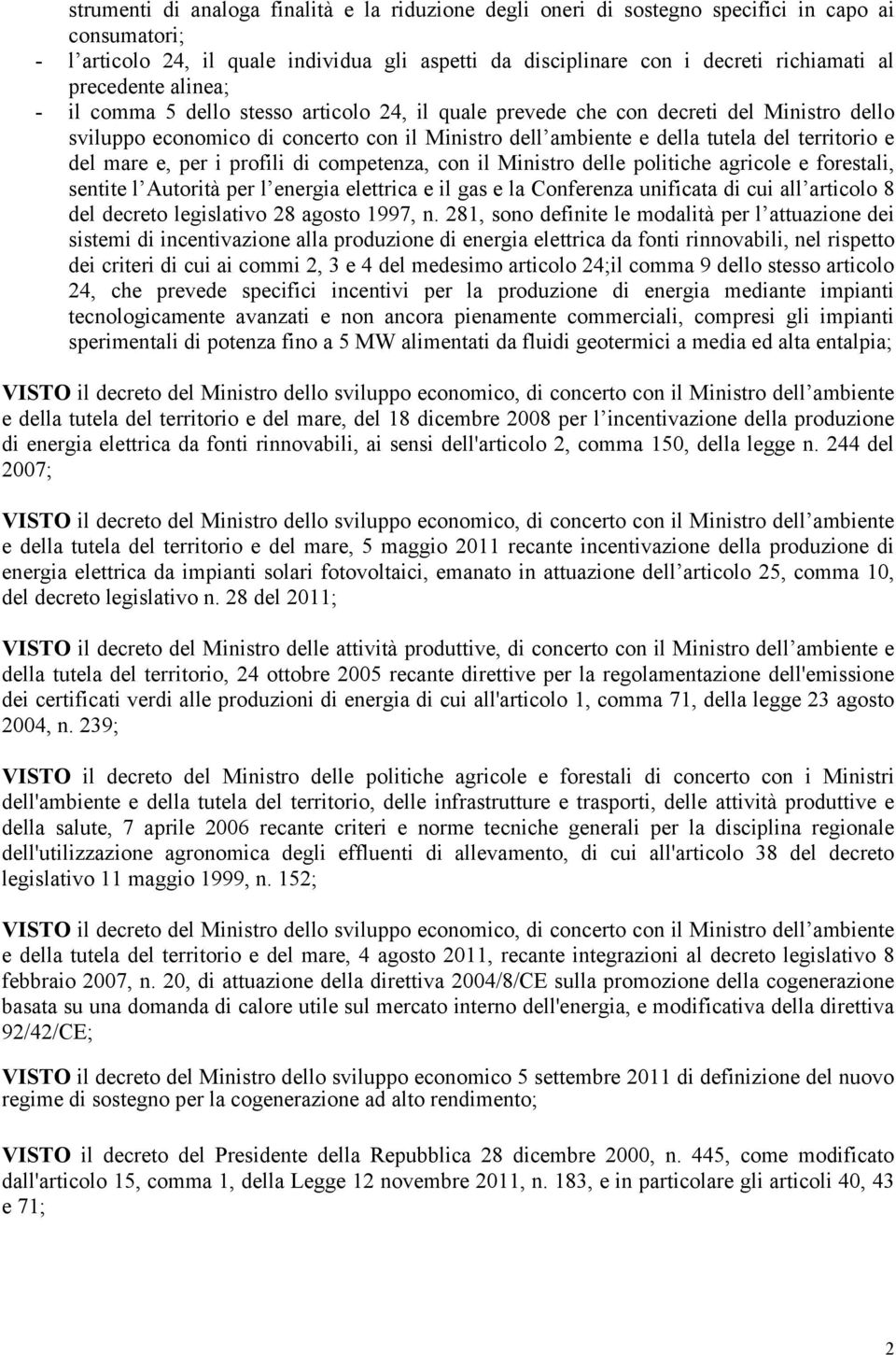 territorio e del mare e, per i profili di competenza, con il Ministro delle politiche agricole e forestali, sentite l Autorità per l energia elettrica e il gas e la Conferenza unificata di cui all