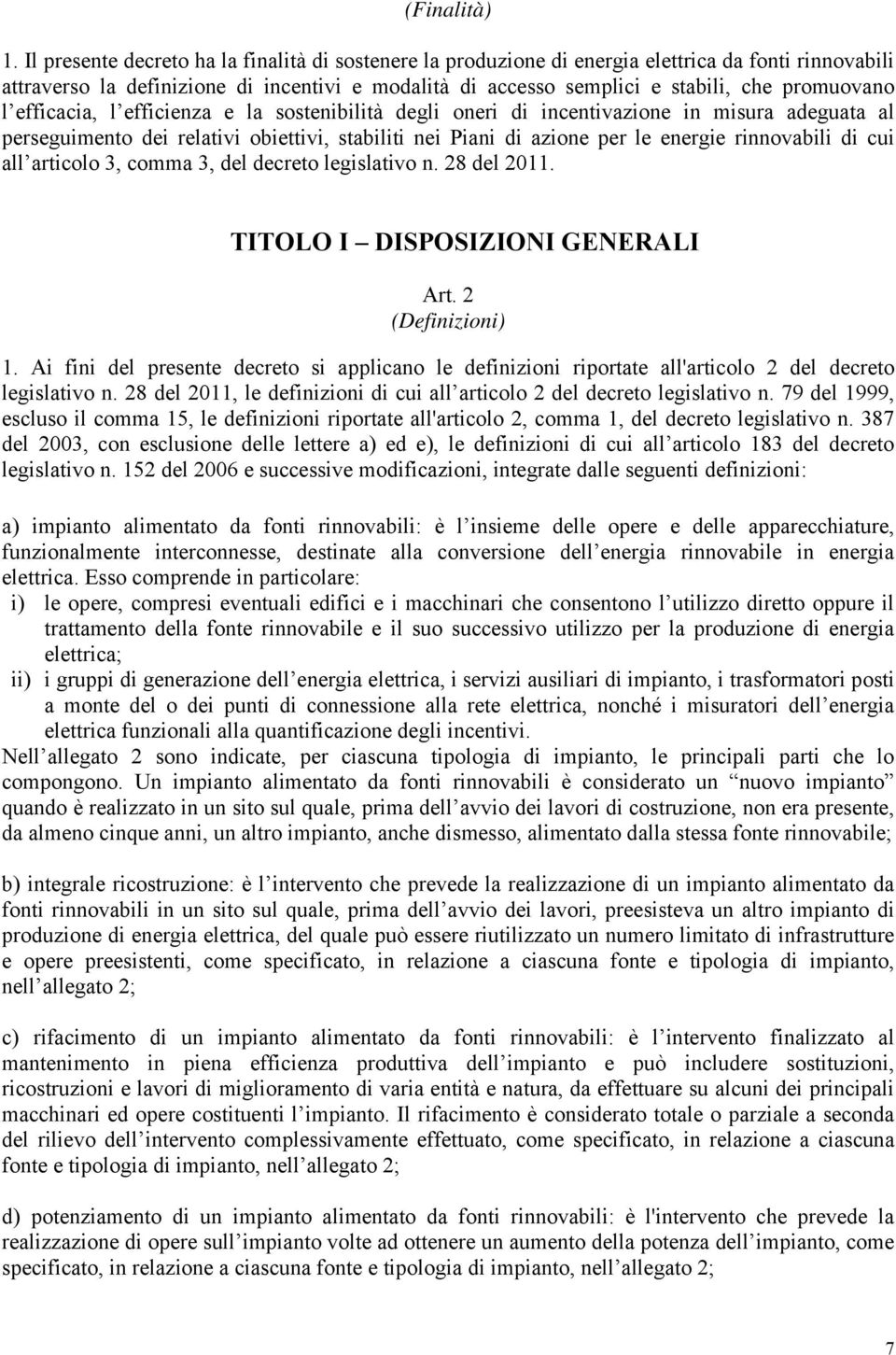 l efficacia, l efficienza e la sostenibilità degli oneri di incentivazione in misura adeguata al perseguimento dei relativi obiettivi, stabiliti nei Piani di azione per le energie rinnovabili di cui