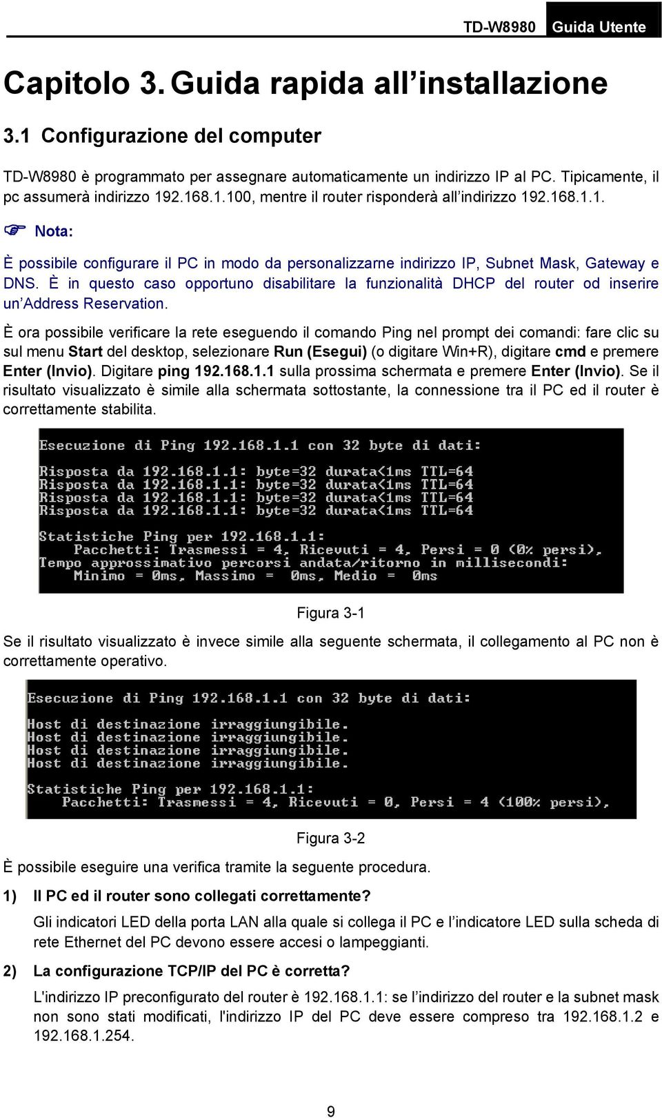 È in questo caso opportuno disabilitare la funzionalità DHCP del router od inserire un Address Reservation.