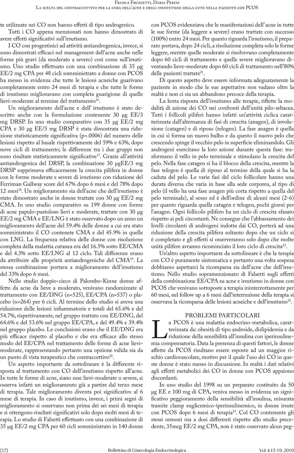 Uno studio effettuato con una combinazione di 35 µg EE/2 mg CPA per 48 cicli somministrato a donne con PCOS ha messo in evidenza che tutte le lesioni acneiche guarivano completamente entro 24 mesi di