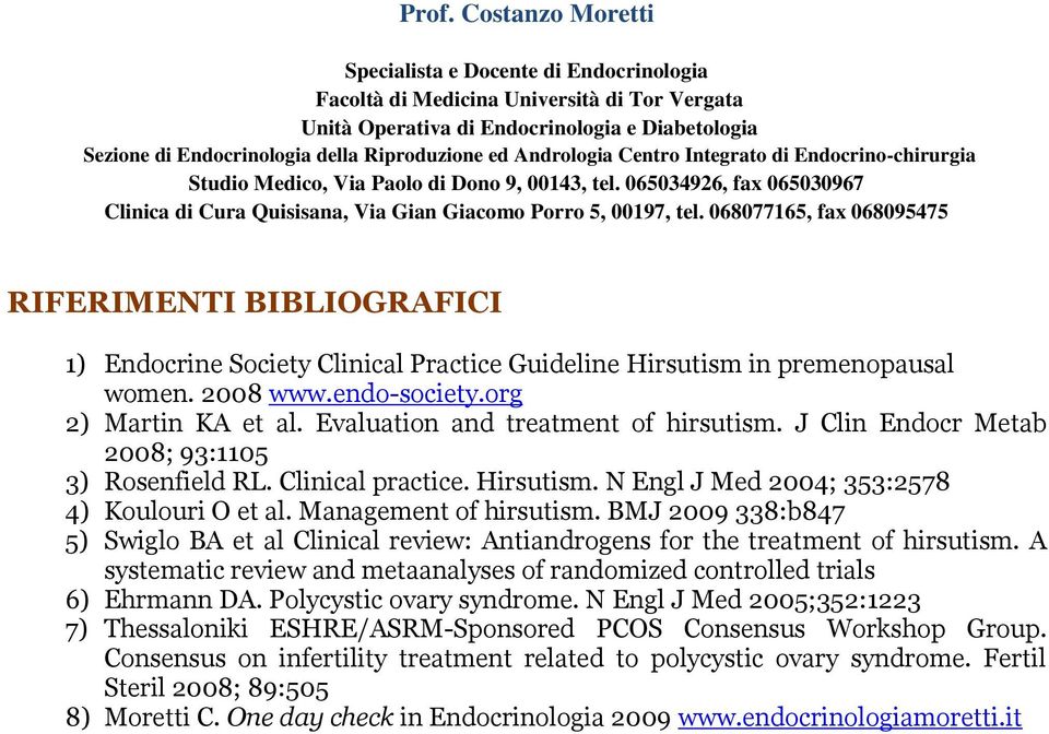 BMJ 2009 338:b847 5) Swiglo BA et al Clinical review: Antiandrogens for the treatment of hirsutism. A systematic review and metaanalyses of randomized controlled trials 6) Ehrmann DA.