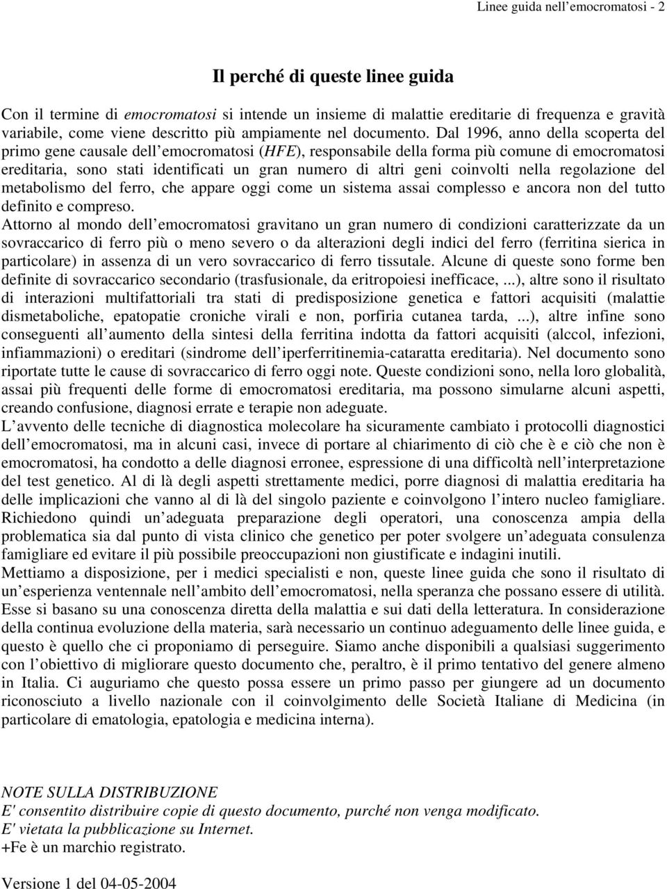 Dal 1996, anno della scoperta del primo gene causale dell emocromatosi (HFE), responsabile della forma più comune di emocromatosi ereditaria, sono stati identificati un gran numero di altri geni