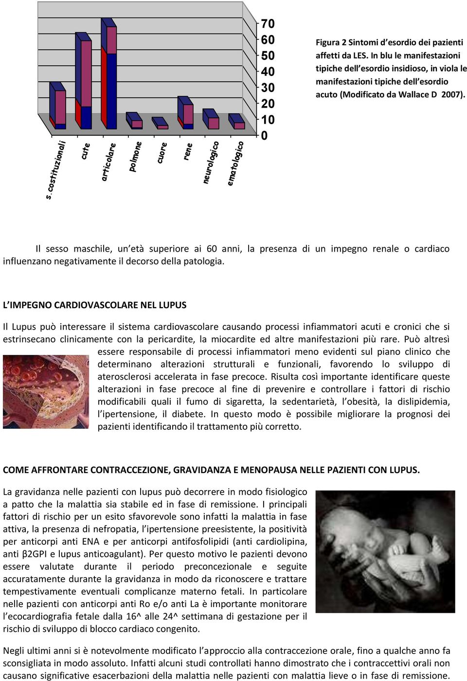 Il sesso maschile, un età superiore ai 60 anni, la presenza di un impegno renale o cardiaco influenzano negativamente il decorso della patologia.