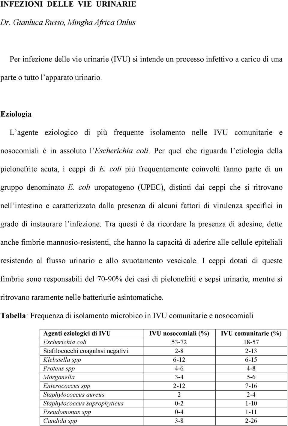 Per quel che riguarda l etiologia della pielonefrite acuta, i ceppi di E. coli più frequentemente coinvolti fanno parte di un gruppo denominato E.