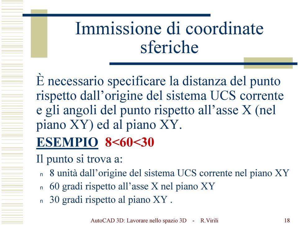 ESEMPIO 8<60<30 Il punto si trova a: 8 unità dall origine del sistema UCS corrente nel piano XY 60 gradi