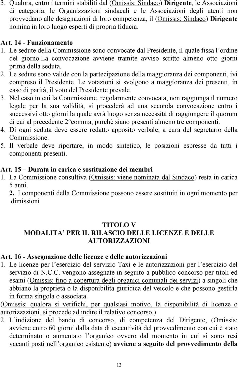 Le sedute della Commissione sono convocate dal Presidente, il quale fissa l ordine del giorno.la convocazione avviene tramite avviso scritto almeno otto giorni prima della seduta. 2.