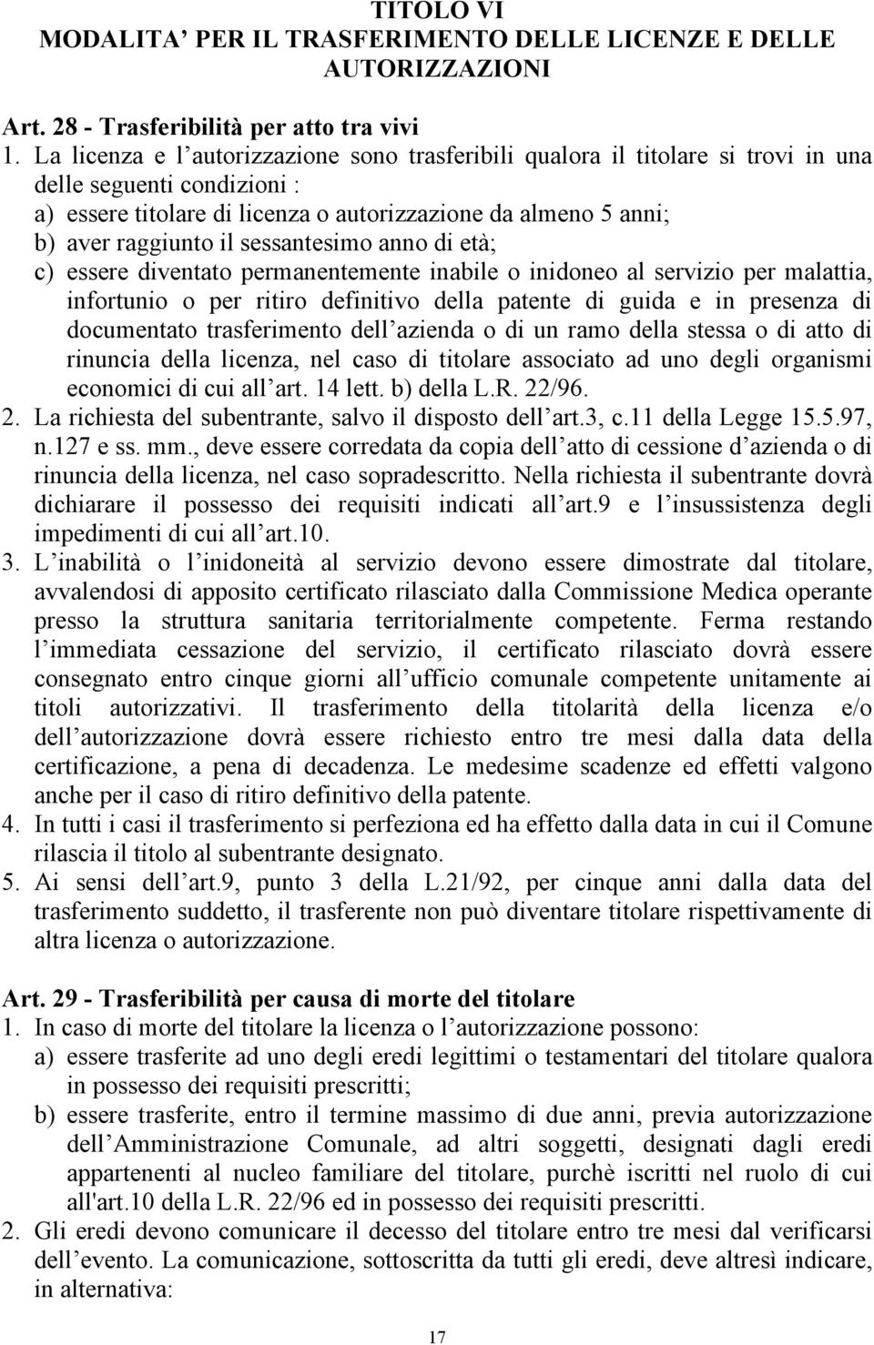 sessantesimo anno di età; c) essere diventato permanentemente inabile o inidoneo al servizio per malattia, infortunio o per ritiro definitivo della patente di guida e in presenza di documentato