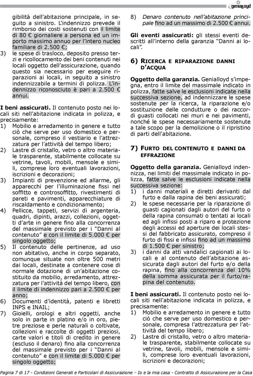 500 ; 3) le spese di trasloco, deposito presso terzi e ricollocamento dei beni contenuti nei locali oggetto dell assicurazione, quando questo sia necessario per eseguire riparazioni ai locali, in