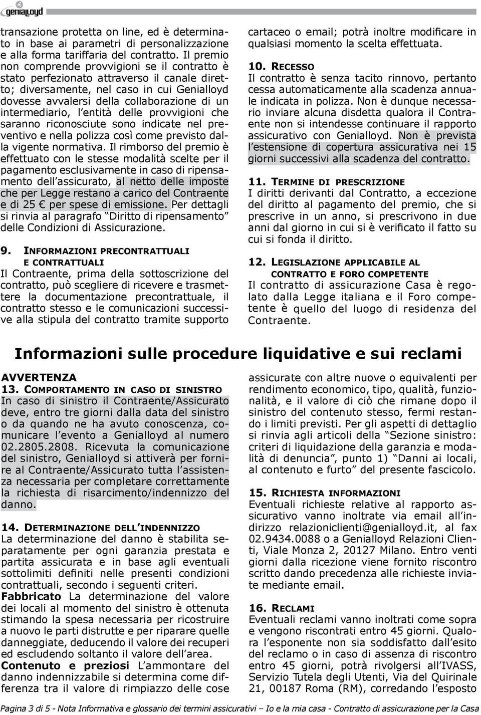 intermediario, l entità delle provvigioni che saranno riconosciute sono indicate nel preventivo e nella polizza così come previsto dalla vigente normativa.