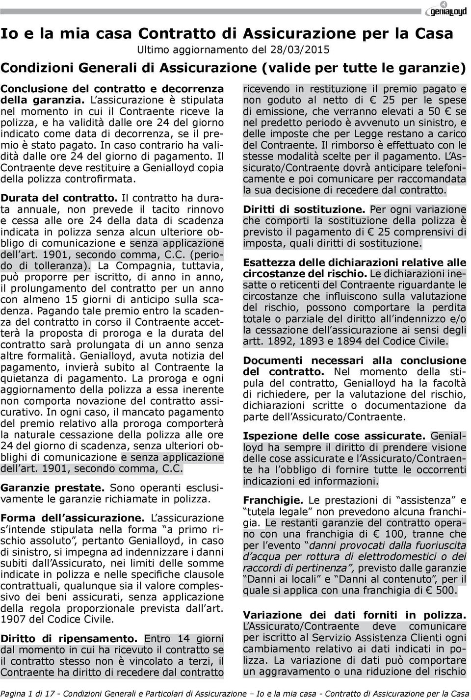 In caso contrario ha validità dalle ore 24 del giorno di pagamento. Il Contraente deve restituire a Genialloyd copia della polizza controfirmata. Durata del contratto.