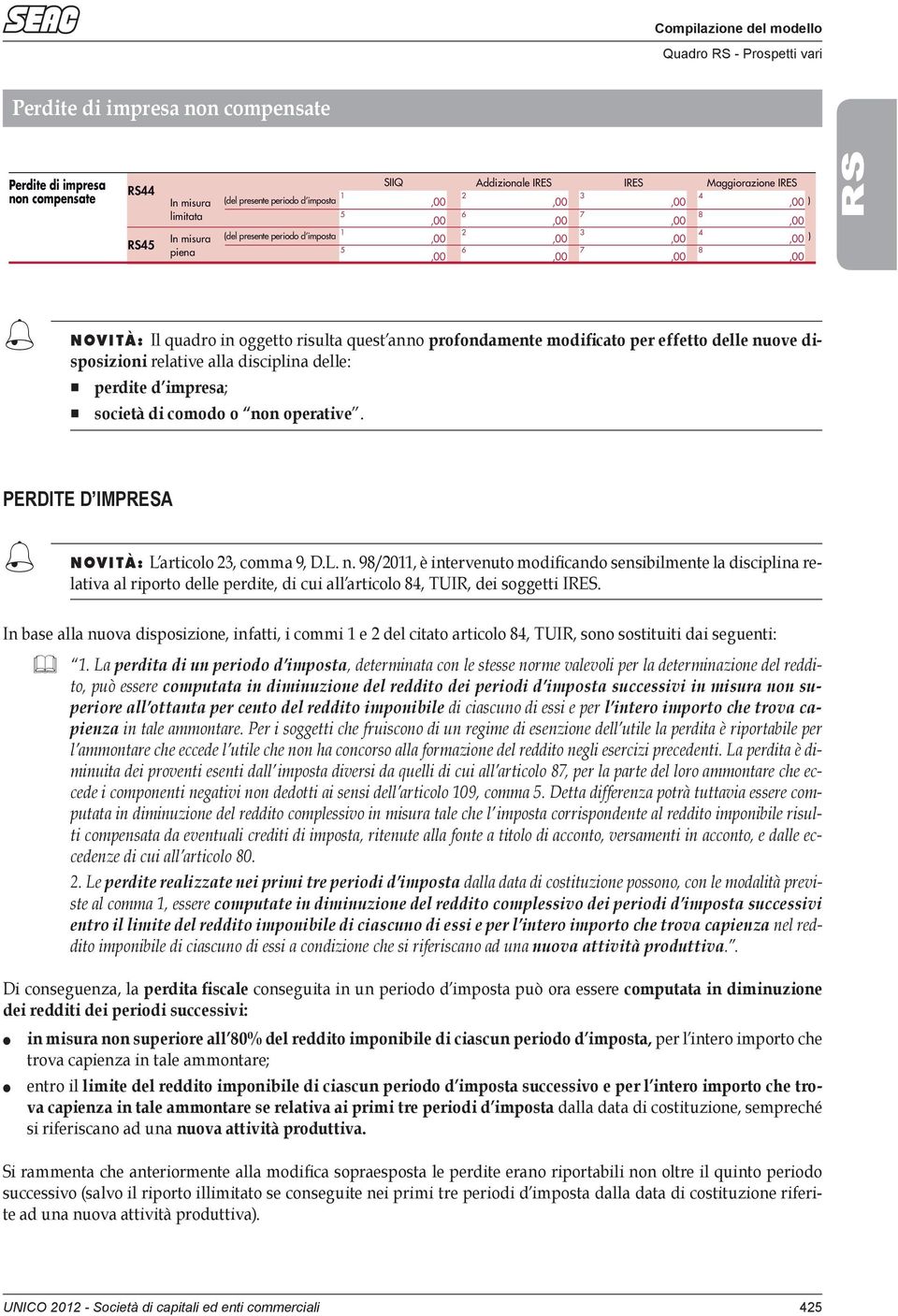 PERDITE D IMPRESA NOVITÀ: L articolo, comma 9, D.L. n. 9/0, è intervenuto modificando sensibilmente la disciplina relativa al riporto delle perdite, di cui all articolo, TUIR, dei soggetti.