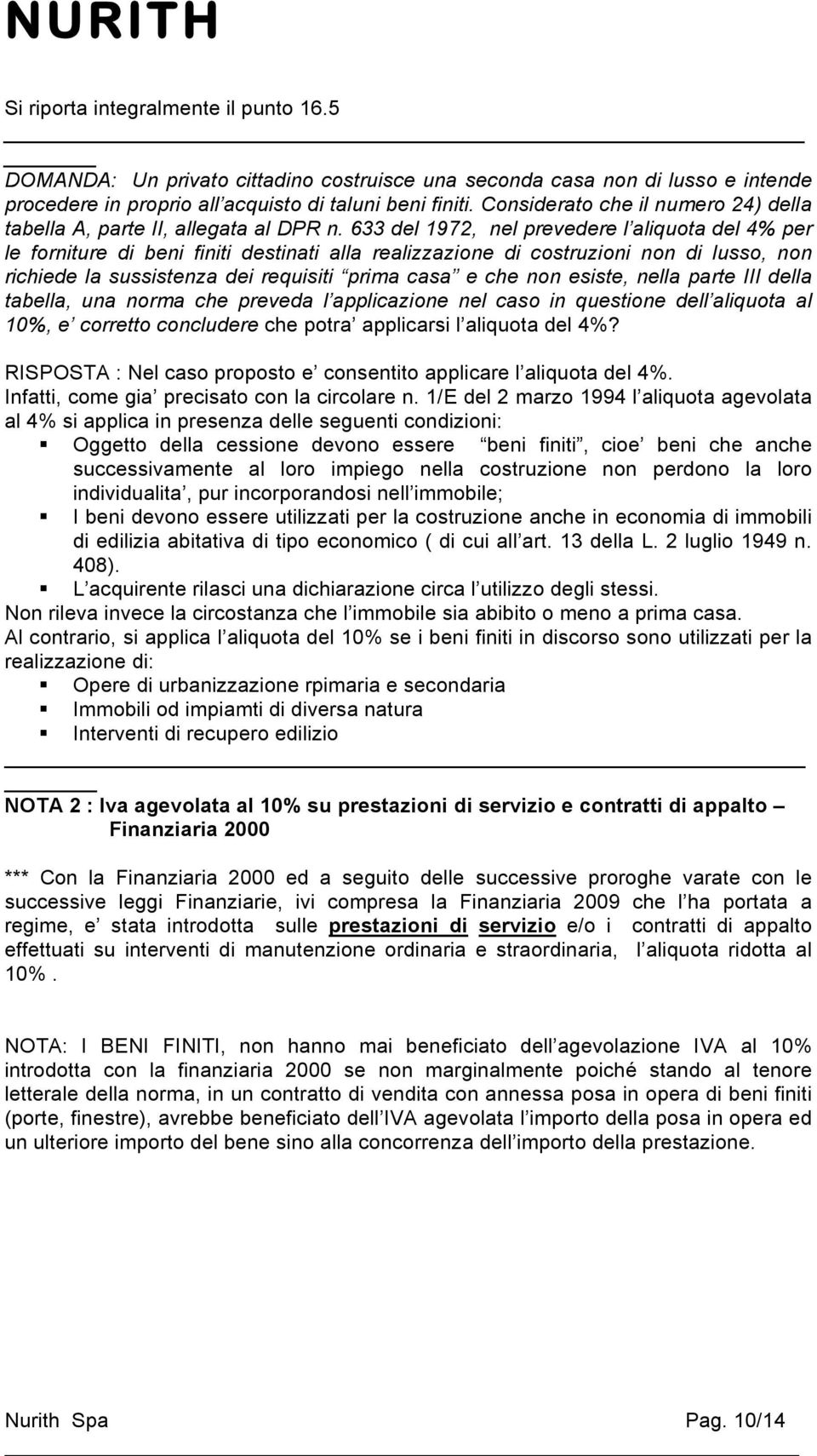 633 del 1972, nel prevedere l aliquota del 4% per le forniture di beni finiti destinati alla realizzazione di costruzioni non di lusso, non richiede la sussistenza dei requisiti prima casa e che non