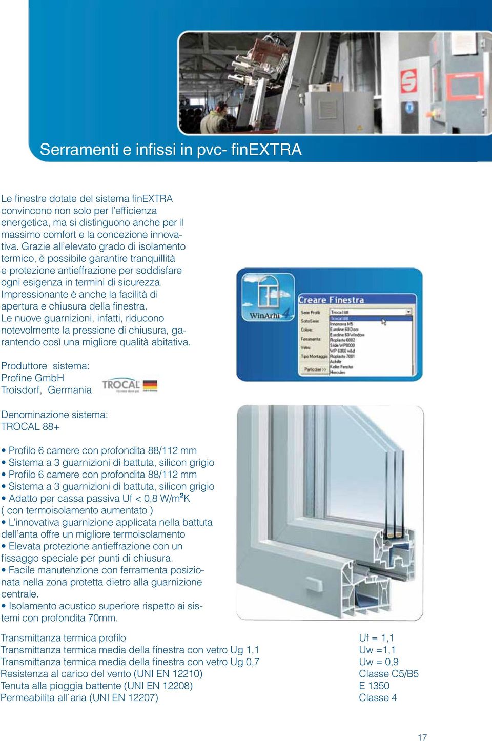 Impressionante è anche la facilità di apertura e chiusura della finestra. Le nuove guarnizioni, infatti, riducono notevolmente la pressione di chiusura, garantendo così una migliore qualità abitativa.