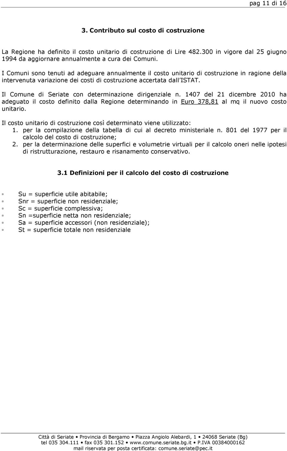 Il Comune di Seriate con determinazione dirigenziale n. 1407 del 21 dicembre 2010 ha adeguato il costo definito dalla Regione determinando in Euro 378,81 al mq il nuovo costo unitario.