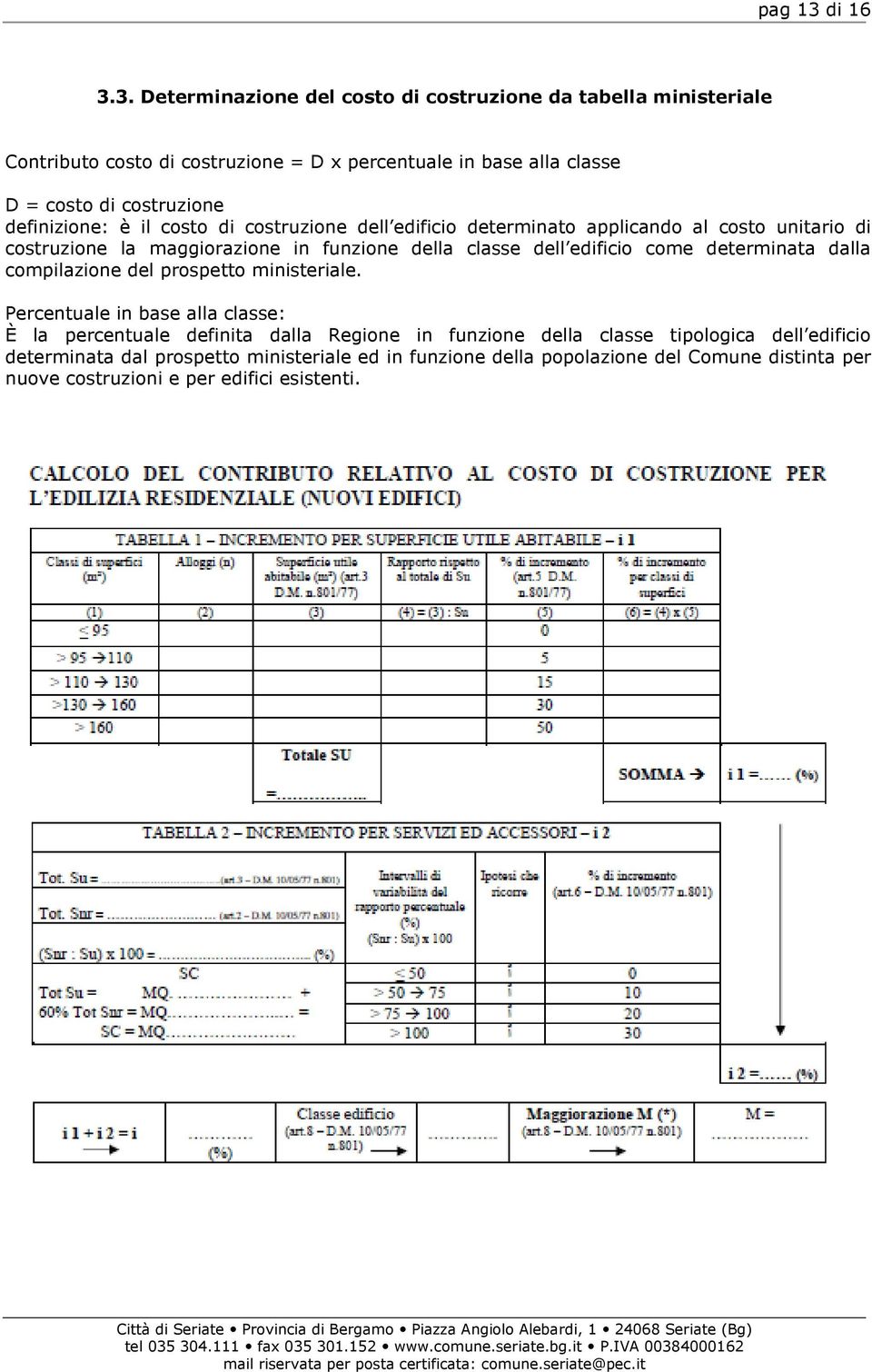 3. Determinazione del costo di costruzione da tabella ministeriale Contributo costo di costruzione = D x percentuale in base alla classe D = costo di costruzione